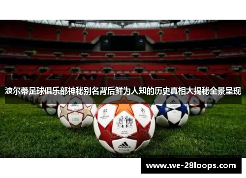 波尔蒂足球俱乐部神秘别名背后鲜为人知的历史真相大揭秘全景呈现