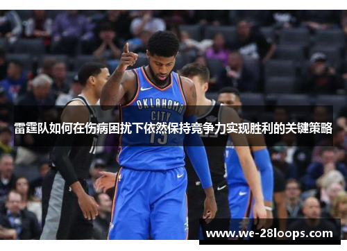 雷霆队如何在伤病困扰下依然保持竞争力实现胜利的关键策略