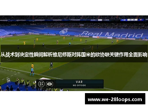 从战术到决定性瞬间解析维尼修斯对阵国米的欧协联关键作用全面影响